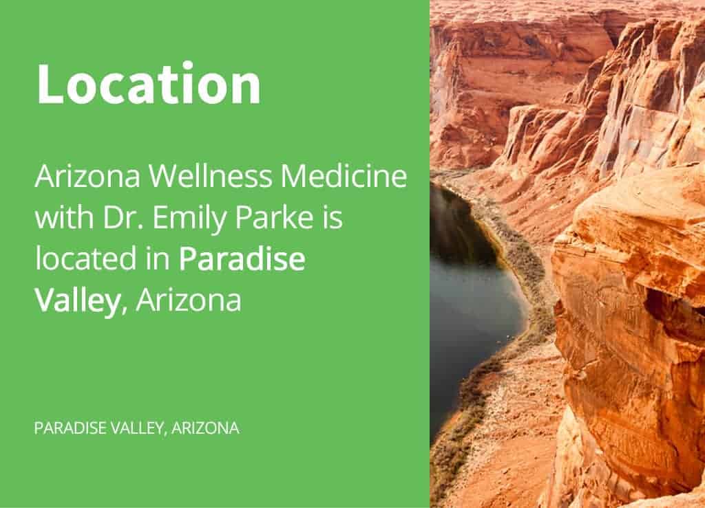 Arizona wellness medicine with Dr. Emily Parke is located in Paradise Valley, Arizona