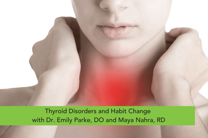 Thyroid Disorders and Habit Change with Dr. Emily Parke, DO and Maya Nahra, RD